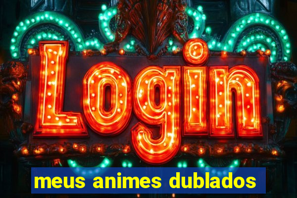 meus animes dublados